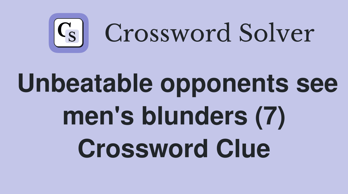 Unbeatable opponents see men's blunders (7) Crossword Clue Answers